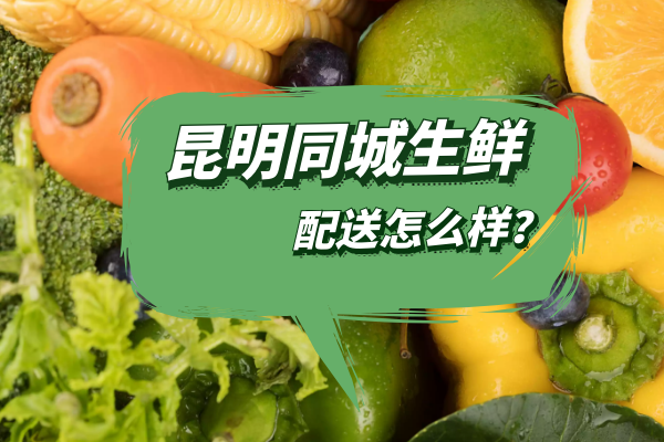 昆明同城生鲜配送怎么样？