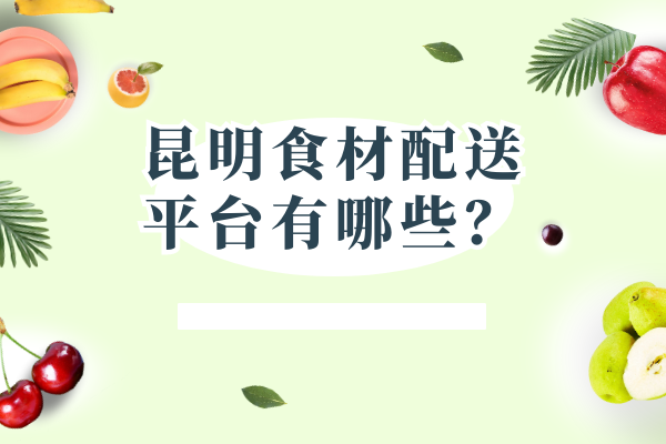 昆明食材配送平台有哪些？