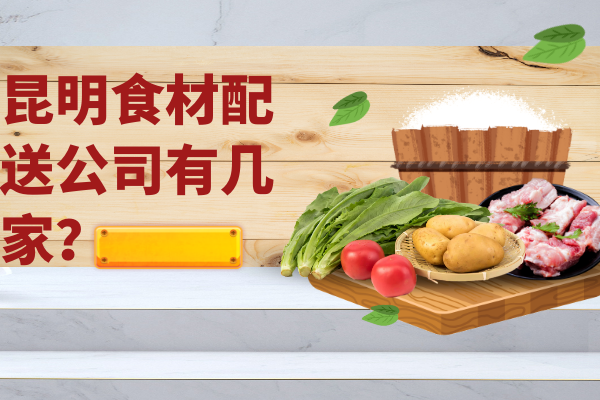 昆明食材配送公司有几家？