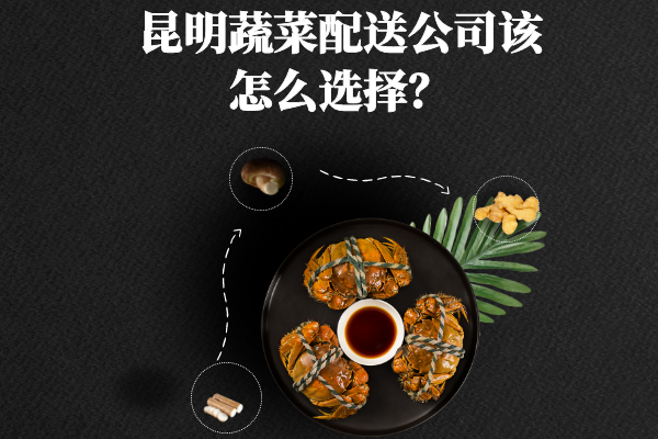 昆明蔬菜配送公司该怎么选择？